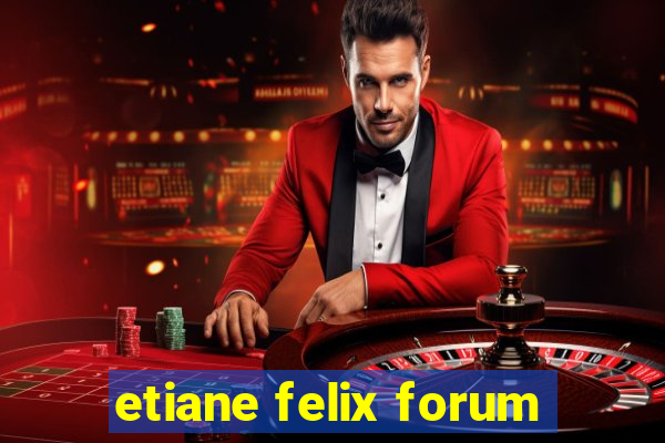 etiane felix forum